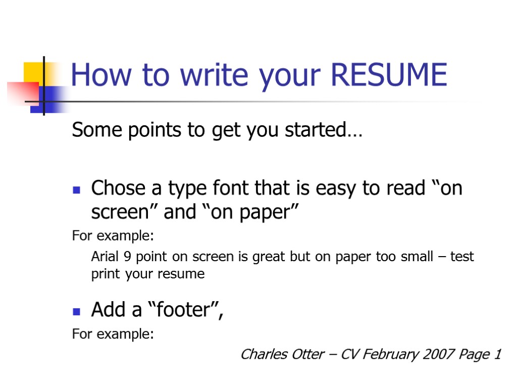 How to write your RESUME Some points to get you started… Chose a type